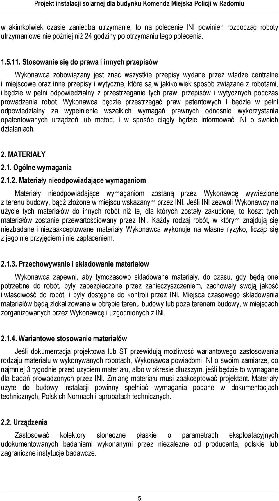 związane z robotami, i będzie w pełni odpowiedzialny z przestrzeganie tych praw. przepisów i wytycznych podczas prowadzenia robót.