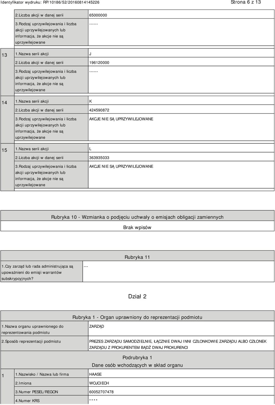 Liczba akcji w danej serii 363935033 AKCJE SĄ UPRZYWILEJOWANE Rubryka 10 - Wzmianka o podjęciu uchwały o emisjach obligacji zamiennych Rubryka 11 1.