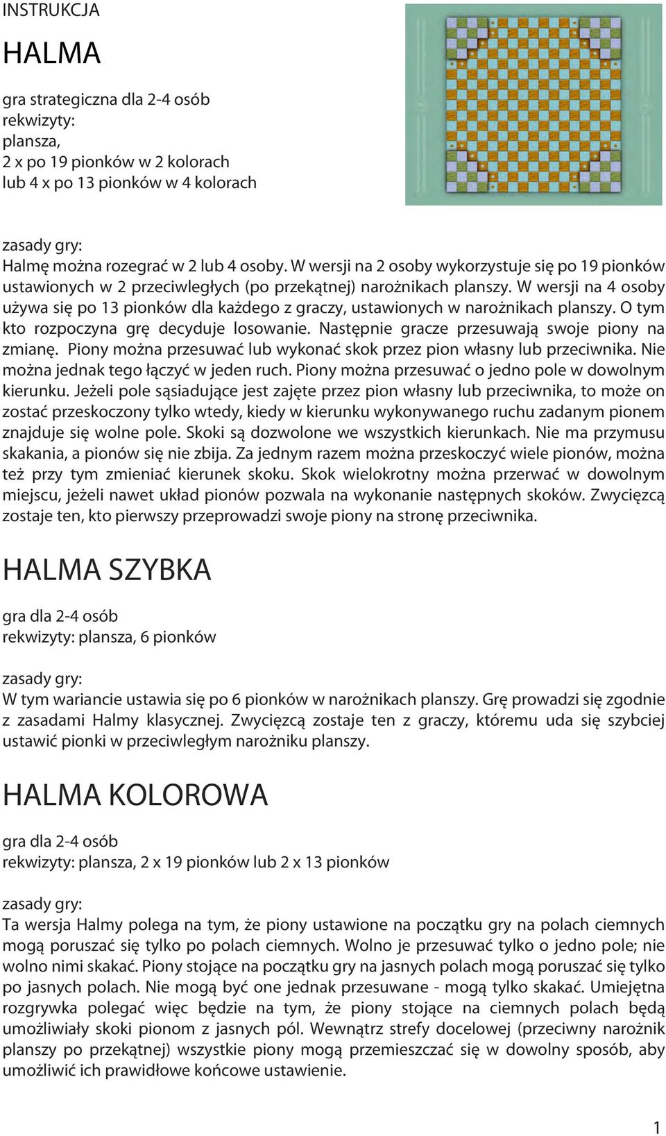 W wersji na 4 osoby używa się po 13 pionków dla każdego z graczy, ustawionych w narożnikach planszy. O tym kto rozpoczyna grę decyduje losowanie. Następnie gracze przesuwają swoje piony na zmianę.