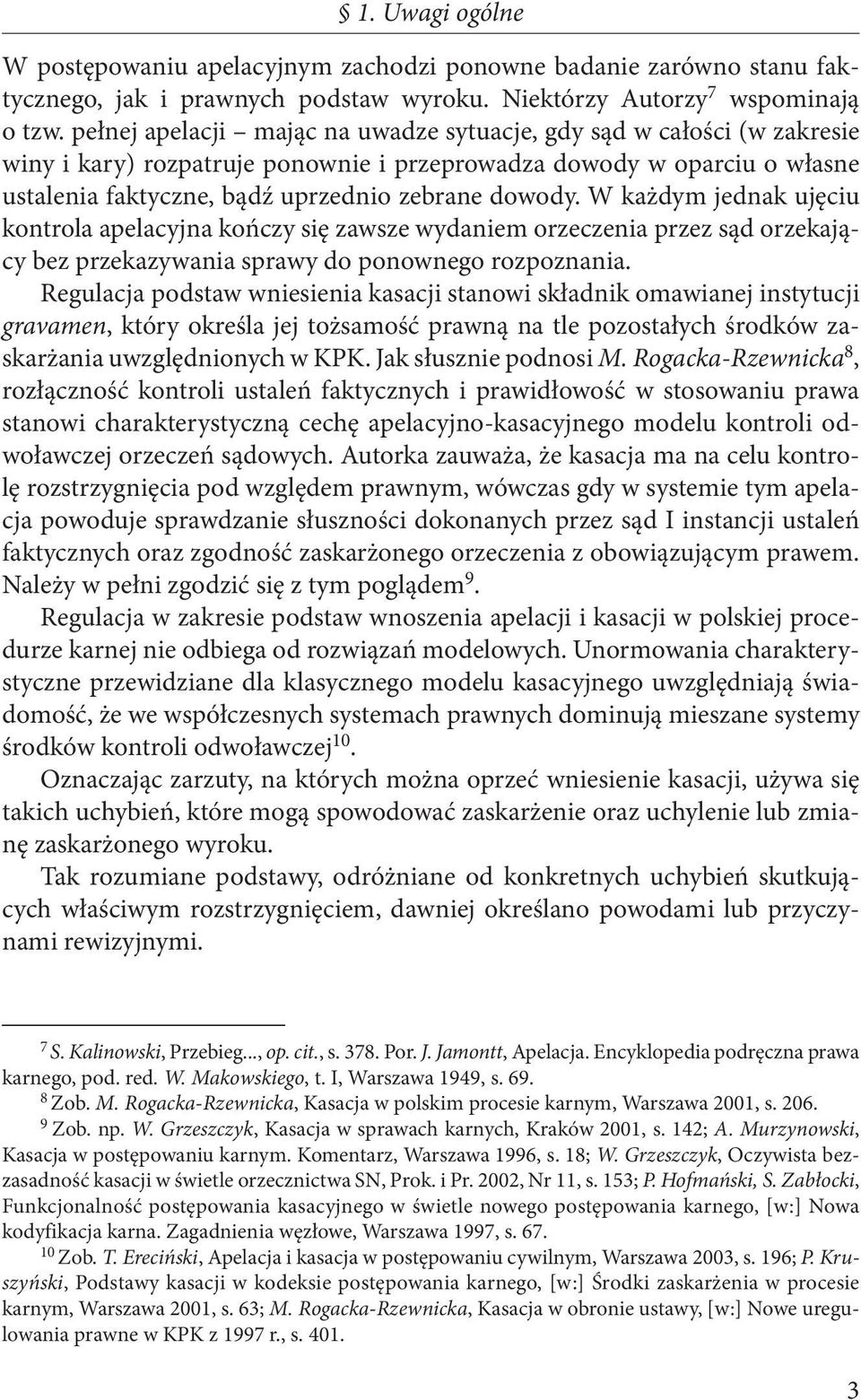 W każdym jednak ujęciu kontrola apelacyjna kończy się zawsze wydaniem orzeczenia przez sąd orzekający bez przekazywania sprawy do ponownego rozpoznania.