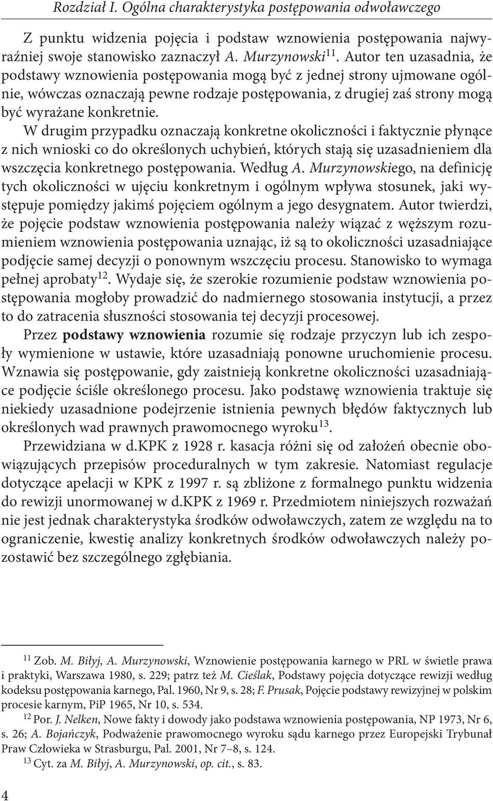 W drugim przypadku oznaczają konkretne okoliczności i faktycznie płynące z nich wnioski co do określonych uchybień, których stają się uzasadnieniem dla wszczęcia konkretnego postępowania. Według A.