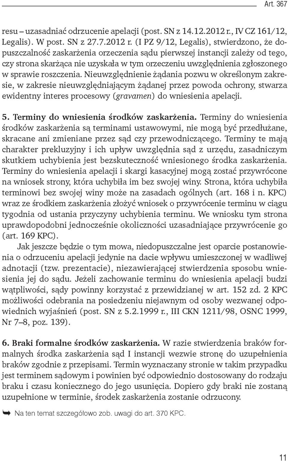 (I PZ 9/12, Legalis), stwierdzono, że dopuszczalność zaskarżenia orzeczenia sądu pierwszej instancji zależy od tego, czy strona skarżąca nie uzyskała w tym orzeczeniu uwzględnienia zgłoszonego w