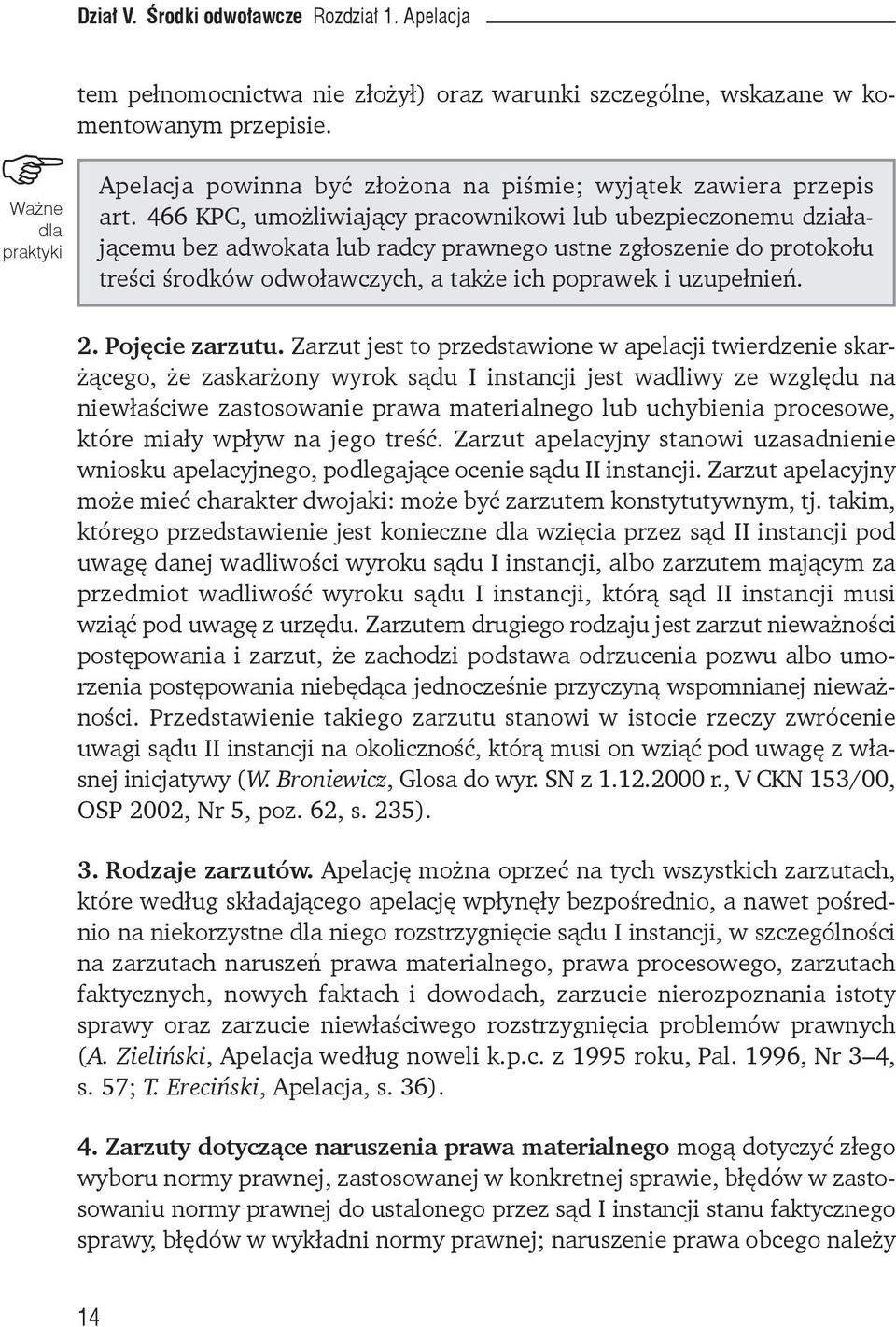 466 KPC, umożliwiający pracownikowi lub ubezpieczonemu działającemu bez adwokata lub radcy prawnego ustne zgłoszenie do protokołu treści środków odwoławczych, a także ich poprawek i uzupełnień. 2.