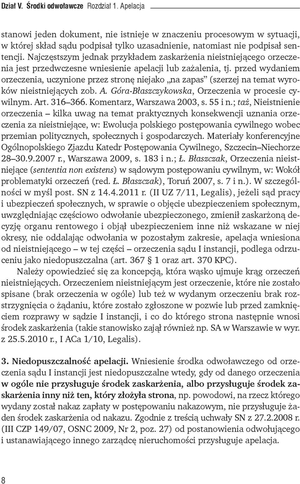 Najczęstszym jednak przykładem zaskarżenia nieistniejącego orzeczenia jest przedwczesne wniesienie apelacji lub zażalenia, tj.