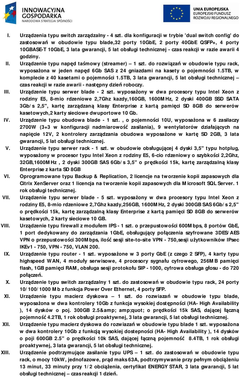 reakcji w razie awarii 4 godziny. II. Urz dzenie typu nap d ta mowy (streamer) 1 szt. do rozwi za w obudowie typu rack, wyposa ona w jeden nap d 6Gb SAS z 24 gniazdami na kasety o pojemno ci 1.