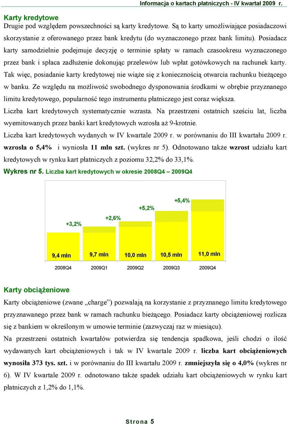 Tak więc, posiadanie karty kredytowej nie wiąże się z koniecznością otwarcia rachunku bieżącego w banku.