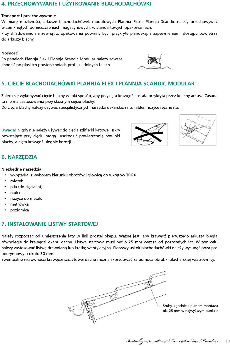 Nośność Po panelach Plannja Flex i Plannja Scandic Modular należy zawsze chodzić po płaskich powierzchniach profilu - dolnych falach. 5.