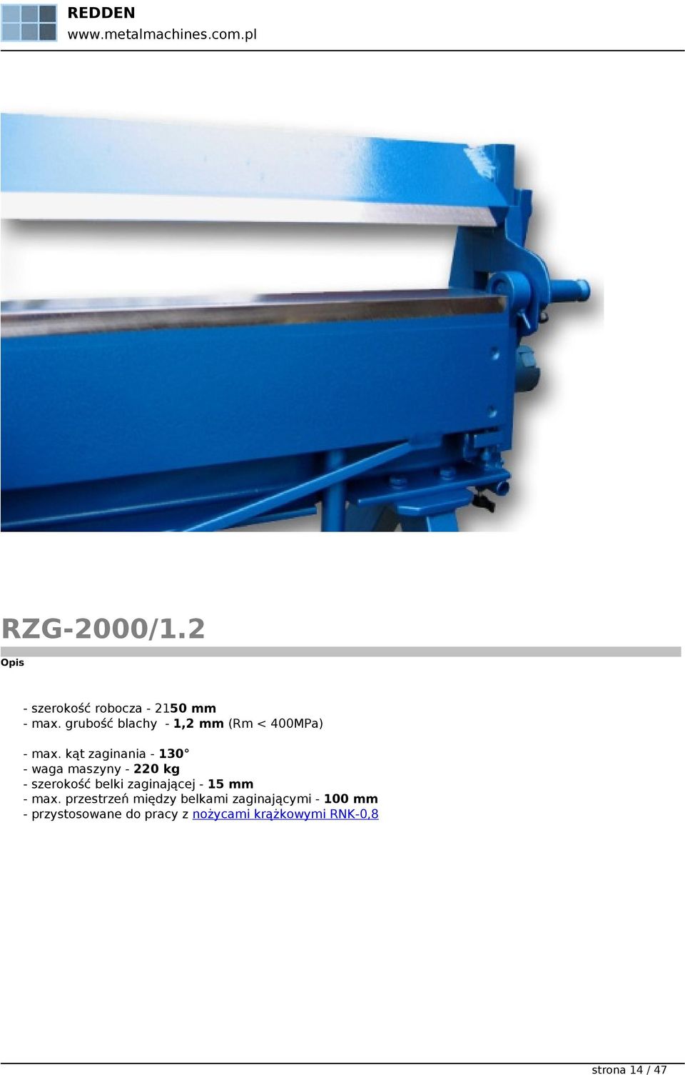 kąt zaginania - 130 waga maszyny - 220 kg szerokość belki zaginającej - 15