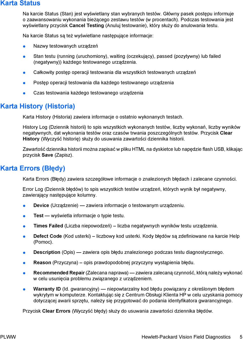 Na karcie Status są też wyświetlane następujące informacje: Nazwy testowanych urządzeń Stan testu (running (uruchomiony), waiting (oczekujący), passed (pozytywny) lub failed (negatywny)) każdego