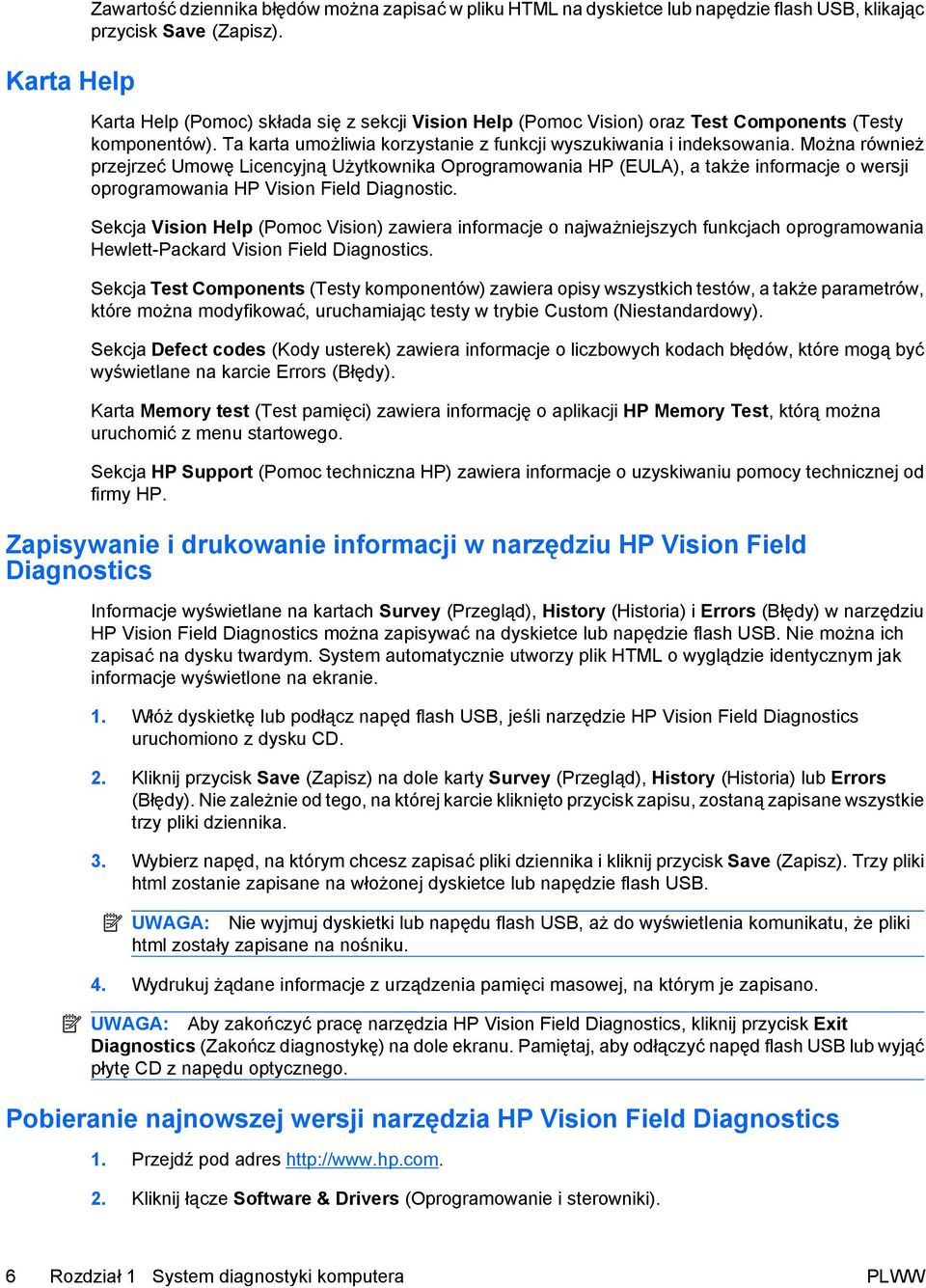 Można również przejrzeć Umowę Licencyjną Użytkownika Oprogramowania HP (EULA), a także informacje o wersji oprogramowania HP Vision Field Diagnostic.