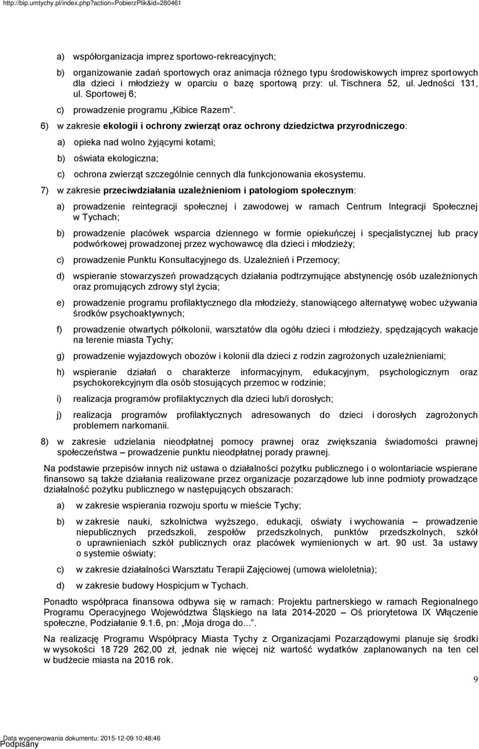 6) w zakresie ekologii i ochrony zwierząt oraz ochrony dziedzictwa przyrodniczego: a) opieka nad wolno żyjącymi kotami; b) oświata ekologiczna; c) ochrona zwierząt szczególnie cennych dla