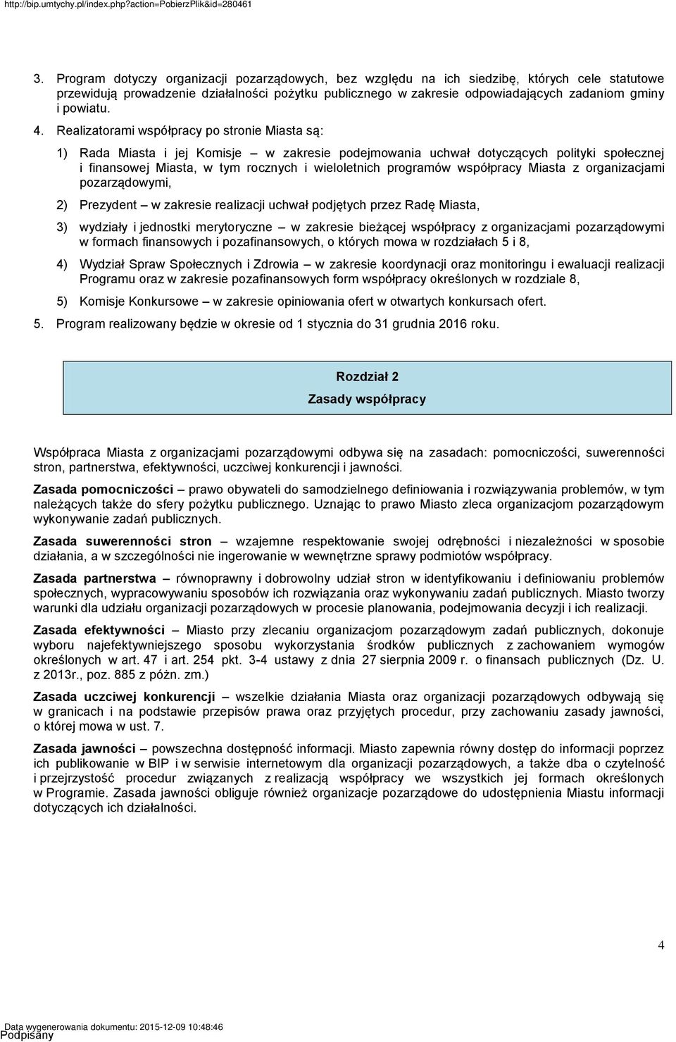 Realizatorami współpracy po stronie Miasta są: 1) Rada Miasta i jej Komisje w zakresie podejmowania uchwał dotyczących polityki społecznej i finansowej Miasta, w tym rocznych i wieloletnich programów