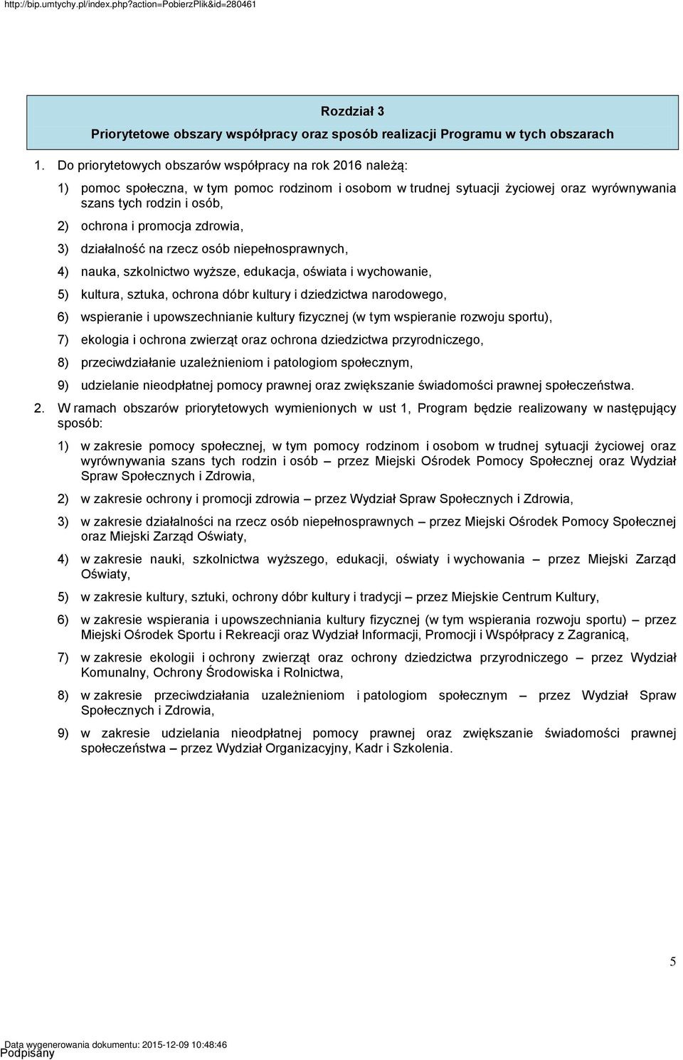 promocja zdrowia, 3) działalność na rzecz osób niepełnosprawnych, 4) nauka, szkolnictwo wyższe, edukacja, oświata i wychowanie, 5) kultura, sztuka, ochrona dóbr kultury i dziedzictwa narodowego, 6)