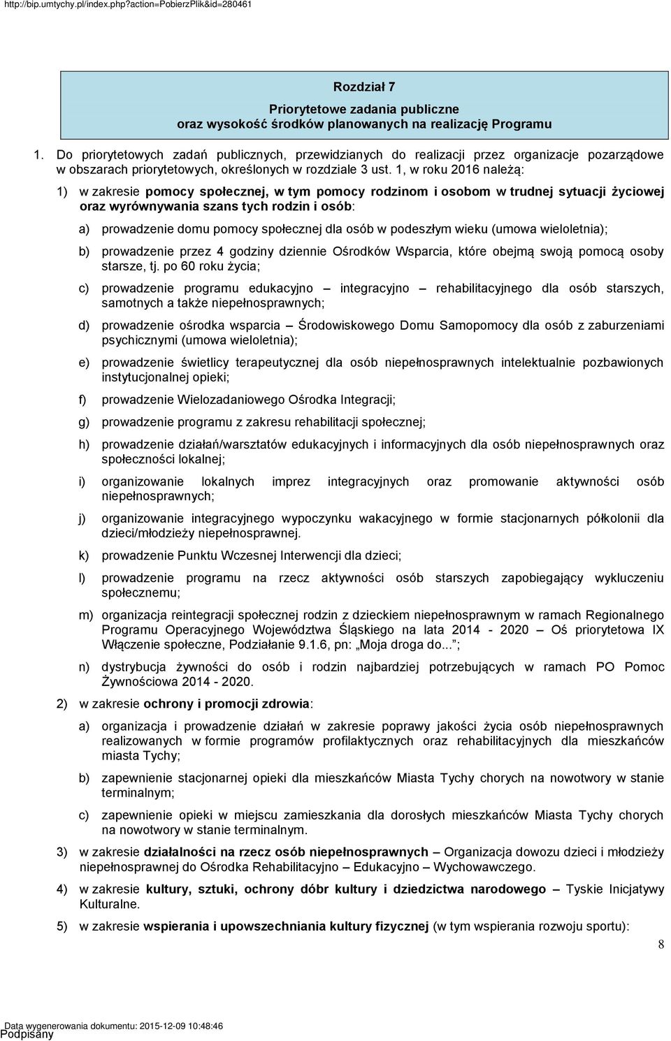 1, w roku 2016 należą: 1) w zakresie pomocy społecznej, w tym pomocy rodzinom i osobom w trudnej sytuacji życiowej oraz wyrównywania szans tych rodzin i osób: a) prowadzenie domu pomocy społecznej
