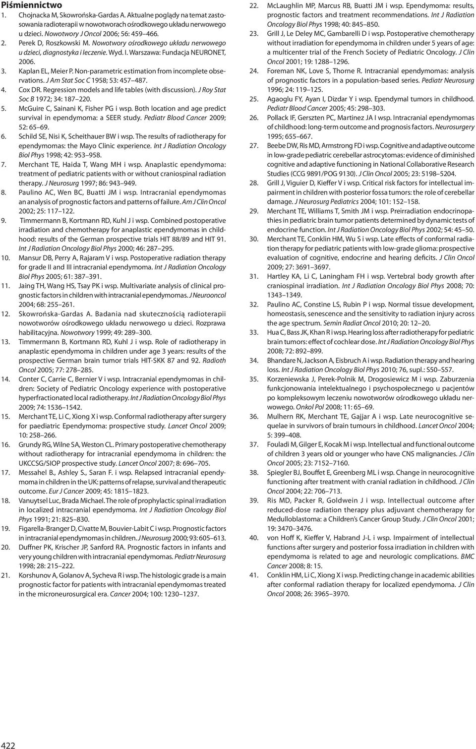 J Am Stat Soc C 1958; 53: 457 487. 4. Cox DR. Regression models and life tables (with discussion). J Roy Stat Soc B 1972; 34: 187 220. 5. McGuire C, Sainani K, Fisher PG i wsp.