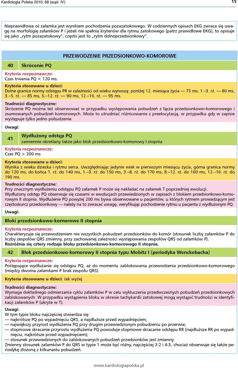 rytm dolnoprzedsionkowy. 40 Skrócenie PQ PRZEWODZENIE PRZEDSIONKOWO-KOMOROWE Czas trwania PQ < 120 ms. Dolne granice normy odstępu PR w zależności od wieku wynoszą: poniżej 12.