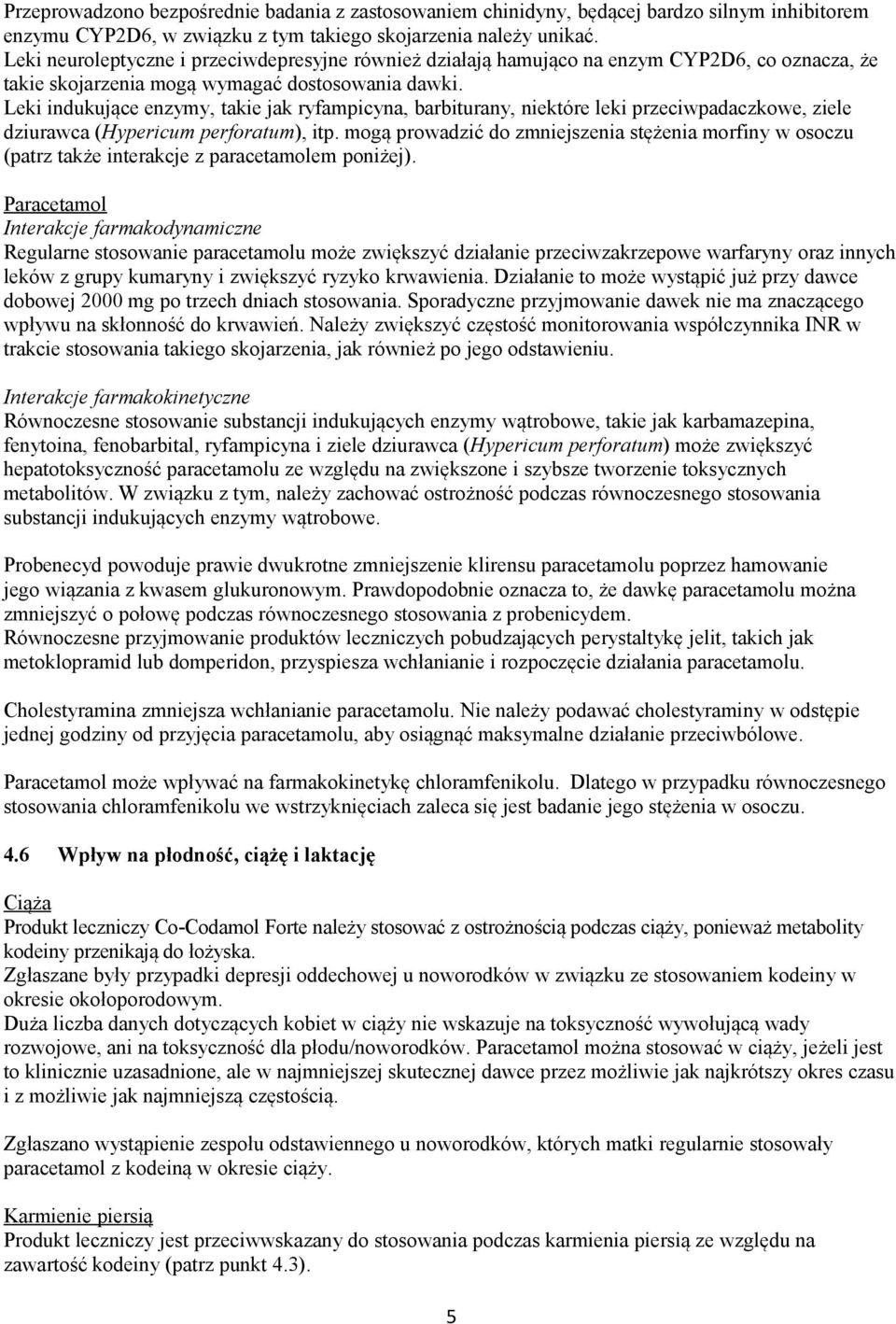 Leki indukujące enzymy, takie jak ryfampicyna, barbiturany, niektóre leki przeciwpadaczkowe, ziele dziurawca (Hypericum perforatum), itp.