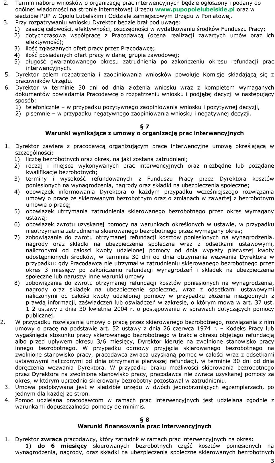 Przy rozpatrywaniu wniosku Dyrektor będzie brał pod uwagę: 1) zasadę celowości, efektywności, oszczędności w wydatkowaniu środków Funduszu Pracy; 2) dotychczasową współpracę z Pracodawcą (ocena