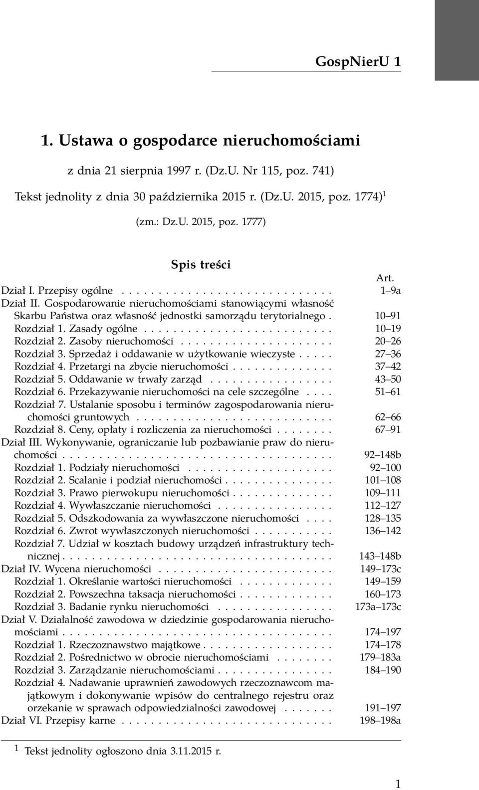 10 91 Rozdział 1. Zasady ogólne.......................... 10 19 Rozdział 2. Zasoby nieruchomości..................... 20 26 Rozdział 3. Sprzedaż i oddawanie w użytkowanie wieczyste..... 27 36 Rozdział 4.