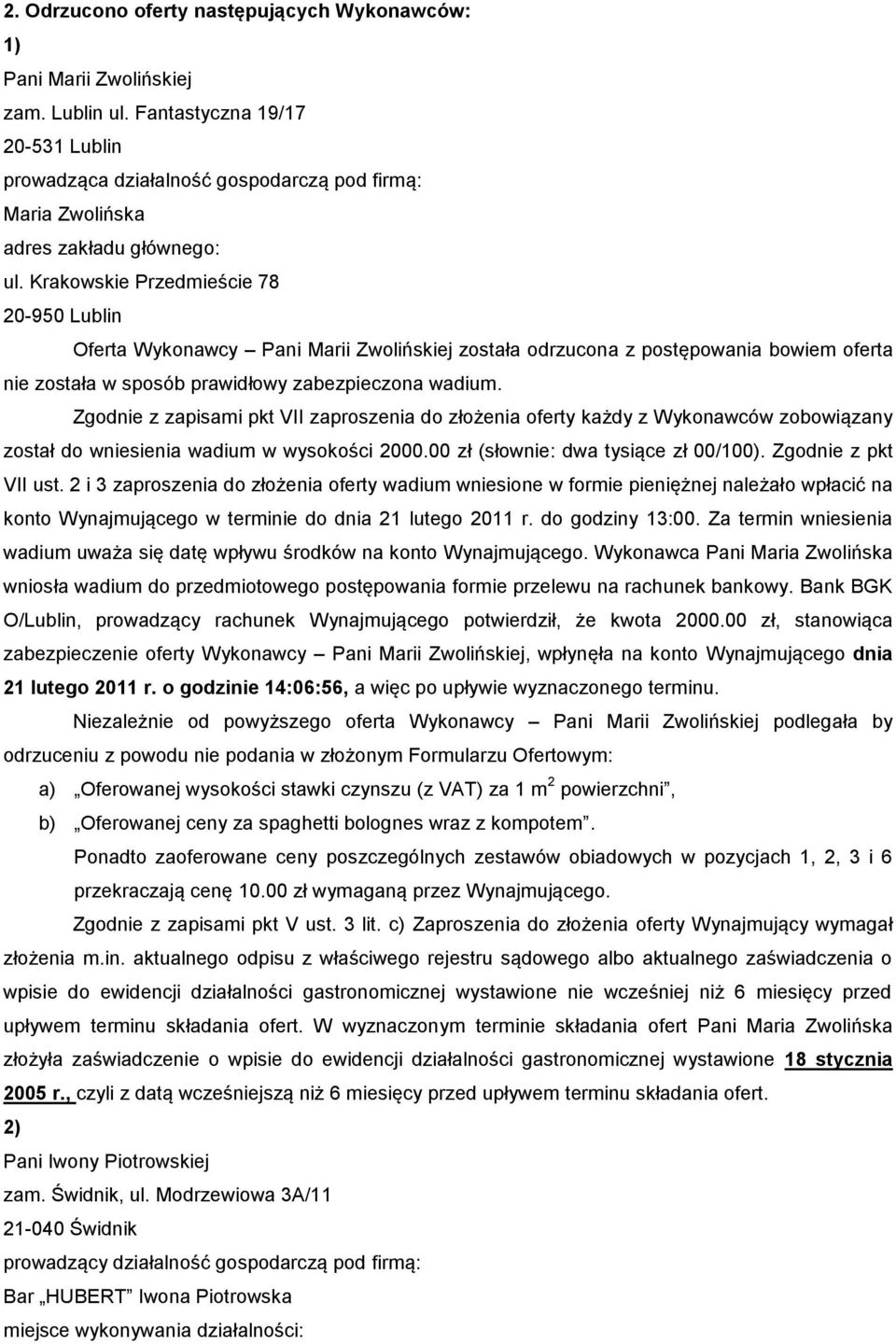 wadium uważa się datę wpływu środków na konto Wynajmującego. Wykonawca Pani Maria Zwolińska wniosła wadium do przedmiotowego postępowania formie przelewu na rachunek bankowy.
