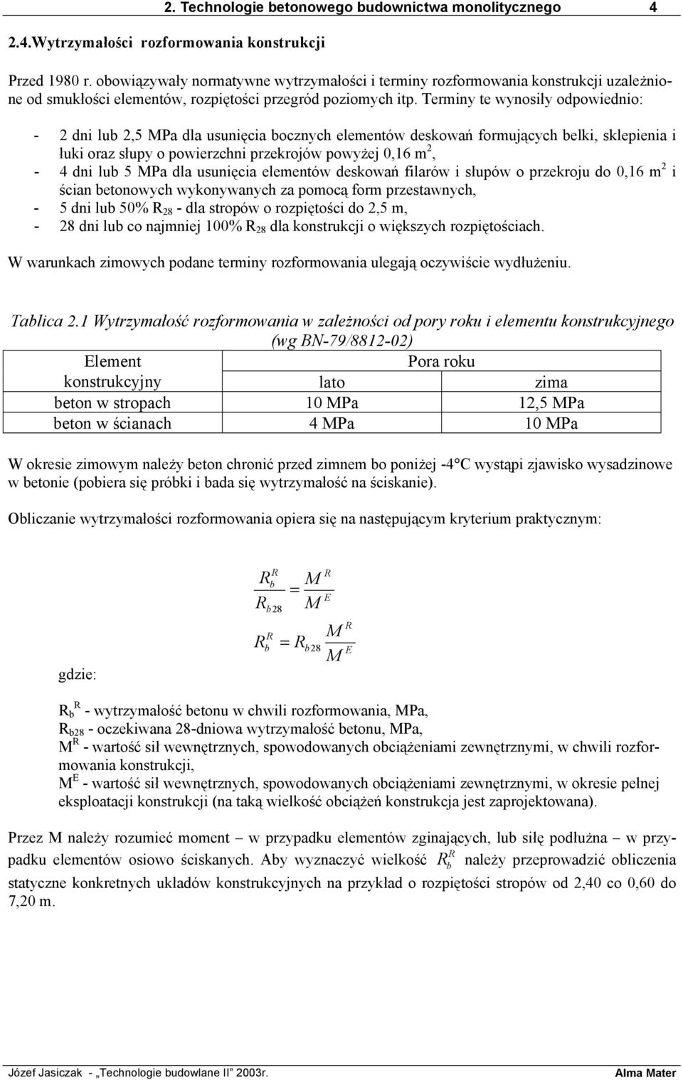 Terminy te wynosiły odpowiednio: - 2 dni lu 2,5 MPa dla usunięcia ocznych elementów deskowań formujących elki, sklepienia i łuki oraz słupy o powierzchni przekrojów powyżej 0,16 m 2, - 4 dni lu 5 MPa