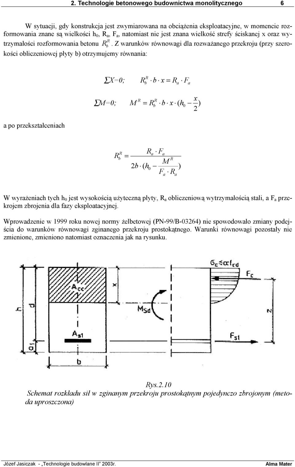 Z warunków równowagi dla rozważanego przekroju (przy szerokości oliczeniowej płyty ) otrzymujemy równania: X=0; x = F a a x M=0; M = x ( h 0 ) 2 a po przekształceniach a Fa = M 2 ( h0 F a a ) W