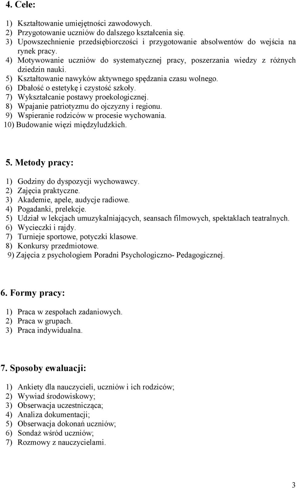 7) Wykształcanie postawy proekologicznej. 8) Wpajanie patriotyzmu do ojczyzny i regionu. 9) Wspieranie rodziców w procesie wychowania. 10) Budowanie więzi międzyludzkich. 5.