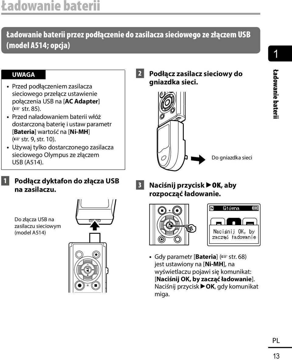 Używaj tylko dostarczonego zasilacza sieciowego Olympus ze złączem USB (A514). 2 Podłącz zasilacz sieciowy do gniazdka sieci.