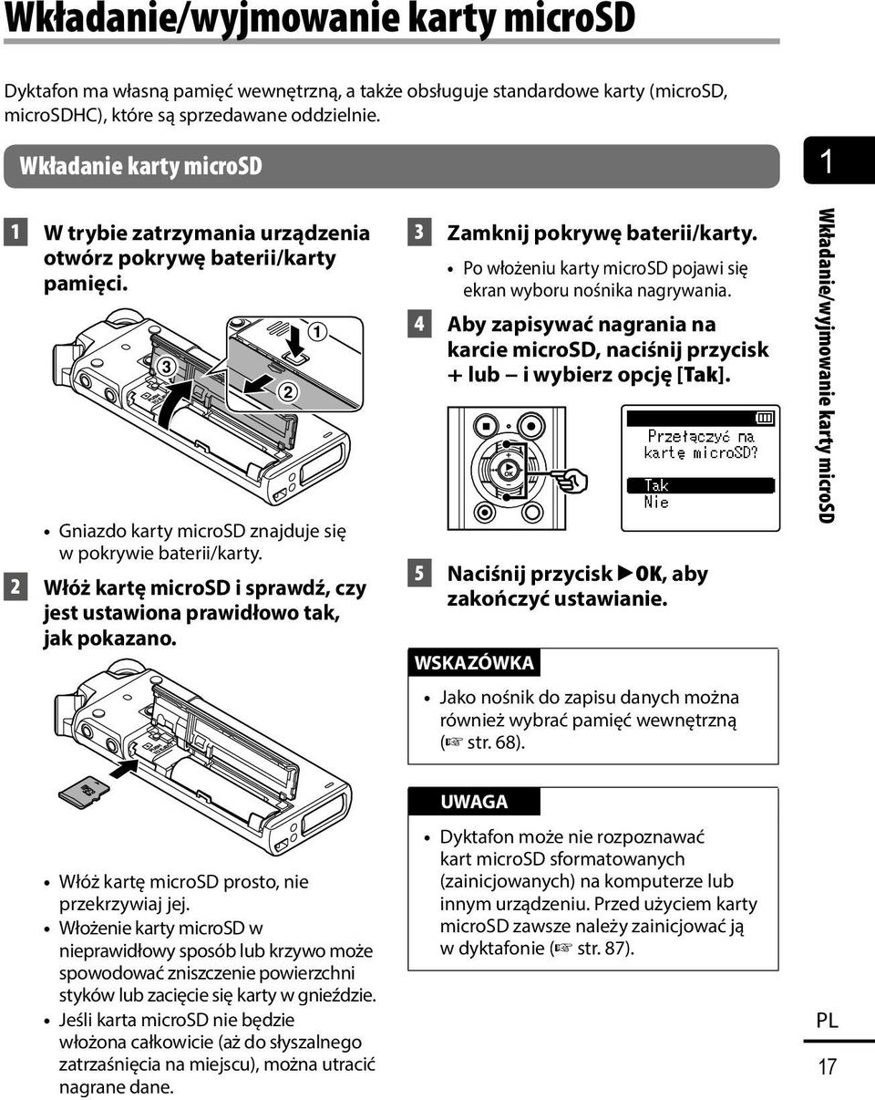 2 Włóż kartę microsd i sprawdź, czy jest ustawiona prawidłowo tak, jak pokazano. 3 Zamknij pokrywę baterii/karty. Po włożeniu karty microsd pojawi się ekran wyboru nośnika nagrywania.