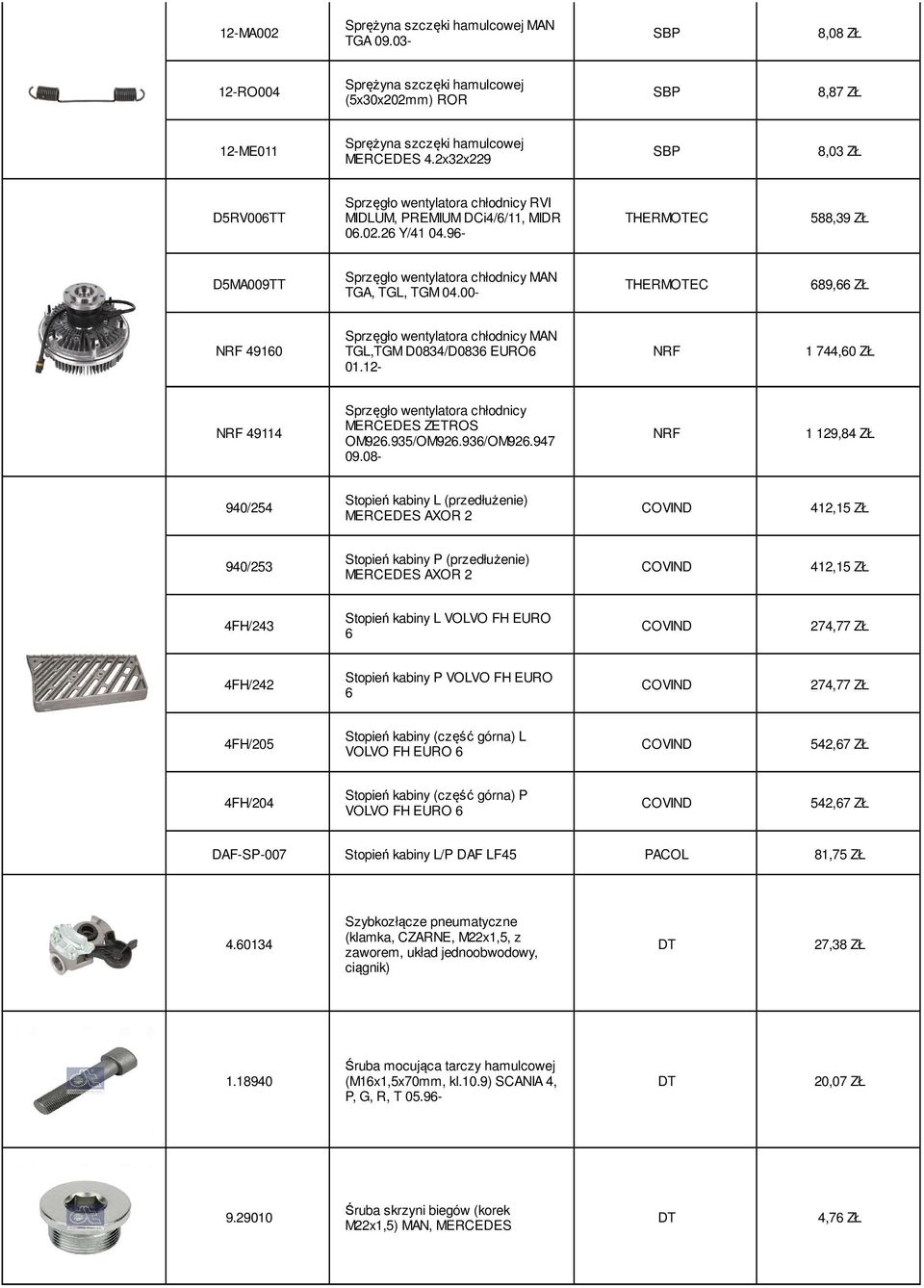 00-689,66 ZŁ NRF 49160 Sprzęgło wentylatora chłodnicy MAN TGL,TGM D0834/D0836 EURO6 01.12- NRF 1 744,60 ZŁ NRF 49114 Sprzęgło wentylatora chłodnicy MERCEDES ZETROS OM926.935/OM926.936/OM926.947 09.