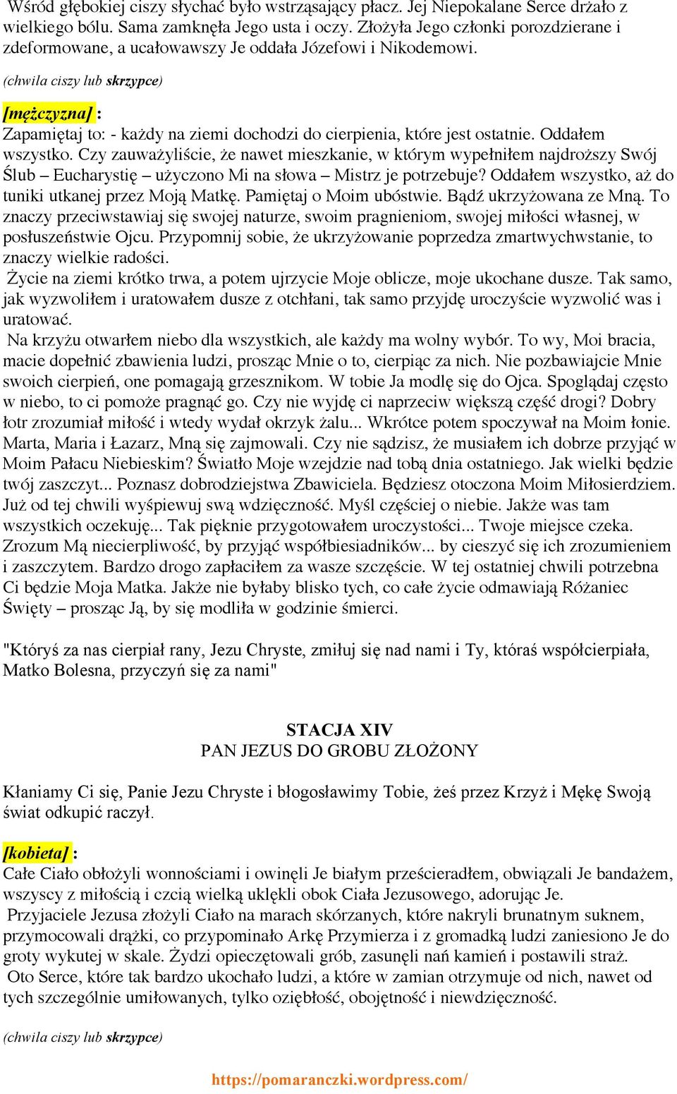 Czy zauważyliście, że nawet mieszkanie, w którym wypełniłem najdroższy Swój Ślub Eucharystię użyczono Mi na słowa Mistrz je potrzebuje? Oddałem wszystko, aż do tuniki utkanej przez Moją Matkę.