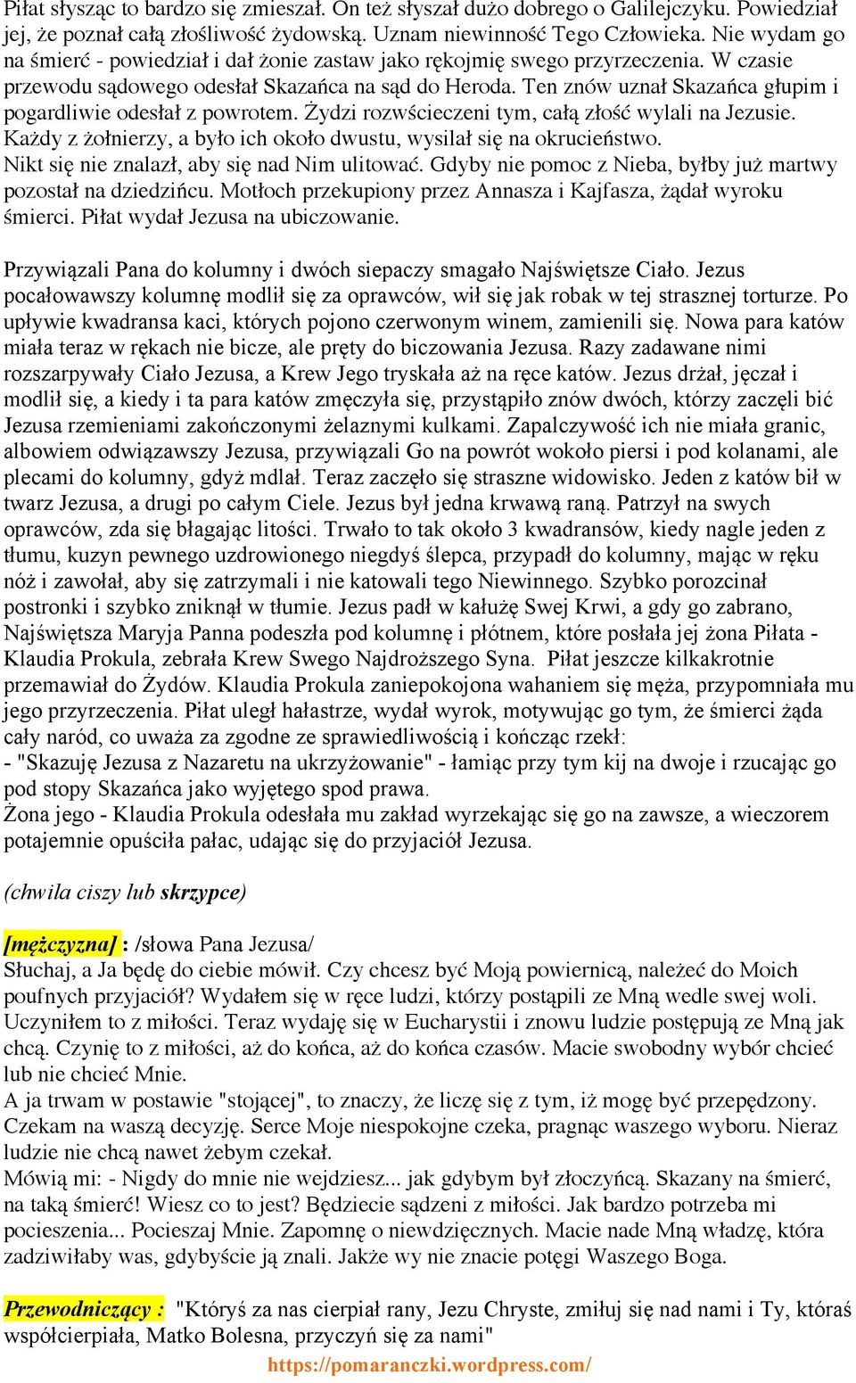 Ten znów uznał Skazańca głupim i pogardliwie odesłał z powrotem. Żydzi rozwścieczeni tym, całą złość wylali na Jezusie. Każdy z żołnierzy, a było ich około dwustu, wysilał się na okrucieństwo.