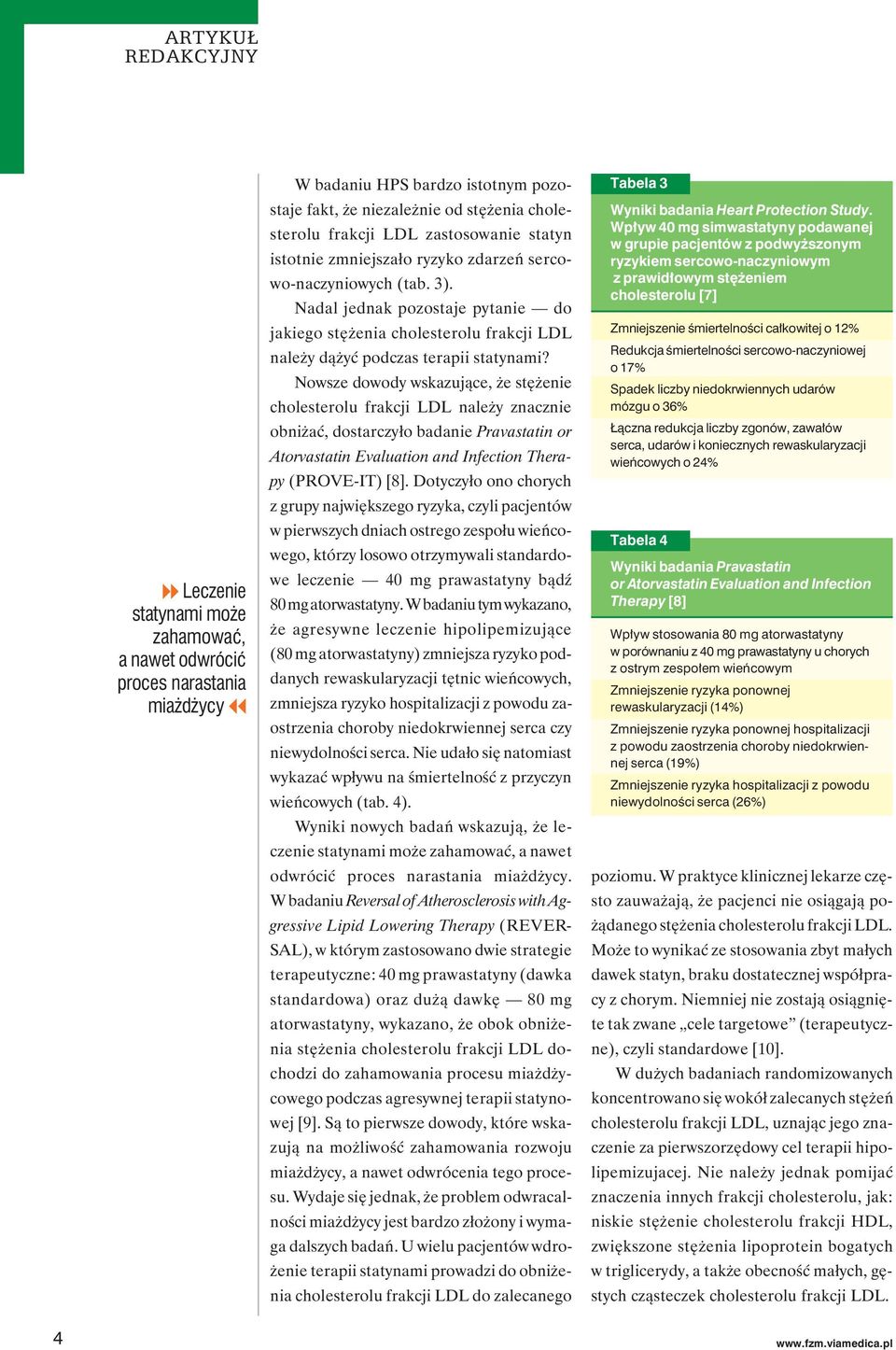 Nowsze dowody wskazujące, że stężenie cholesterolu frakcji LDL należy znacznie obniżać, dostarczyło badanie Pravastatin or Atorvastatin Evaluation and Infection Therapy (PROVE-IT) [8].