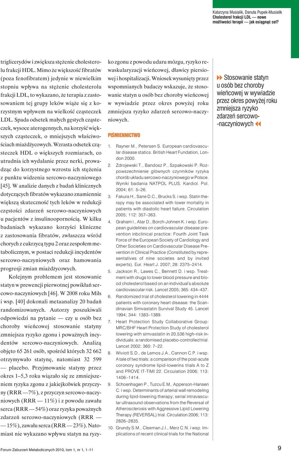 wpływem na wielkość cząsteczek LDL. Spada odsetek małych gęstych cząsteczek, wysoce aterogennych, na korzyść większych cząsteczek, o mniejszych właściwościach miażdżycowych.