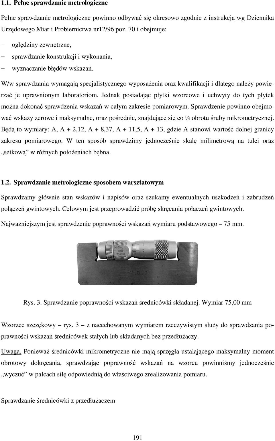 W/w sprawdzania wymagają specjalistycznego wyposaŝenia oraz kwalifikacji i dlatego naleŝy powierzać je uprawnionym laboratoriom.