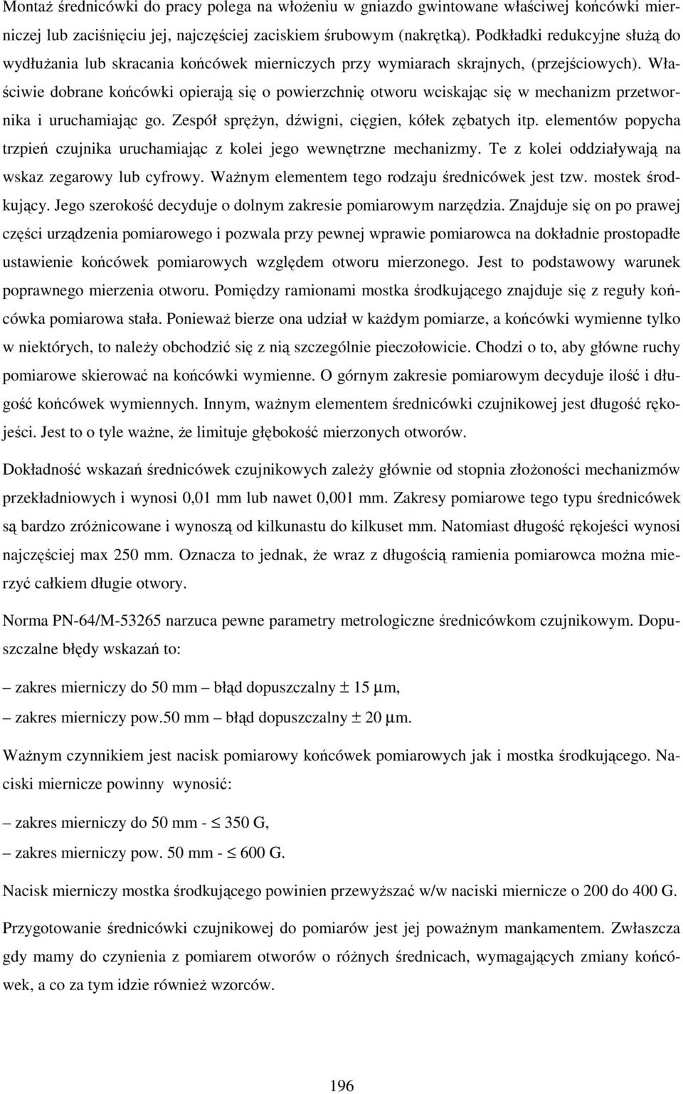 Właściwie dobrane końcówki opierają się o powierzchnię otworu wciskając się w mechanizm przetwornika i uruchamiając go. Zespół spręŝyn, dźwigni, cięgien, kółek zębatych itp.