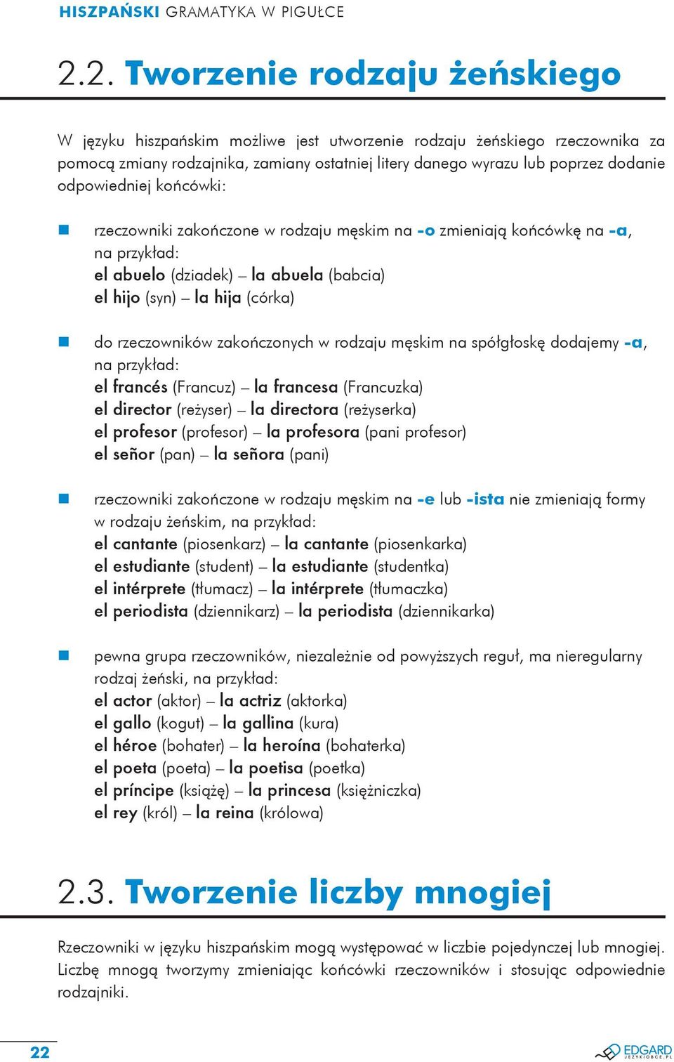odpowiedniej końcówki: rzeczowniki zakończone w rodzaju męskim na -o zmieniają końcówkę na -a, na przykład: el abuelo (dziadek) la abuela (babcia) el hijo (syn) la hija (córka) do rzeczowników