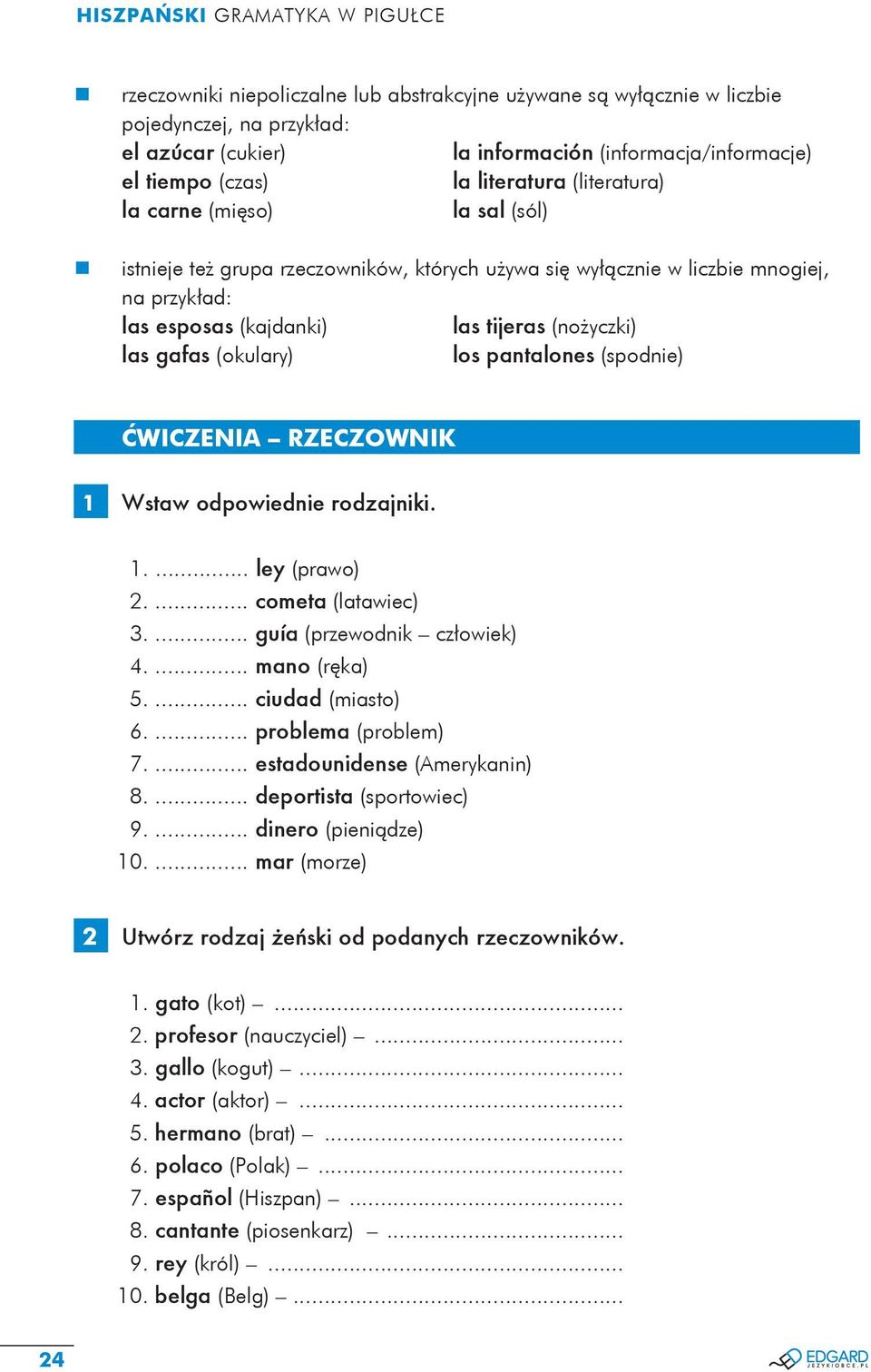 (nożyczki) las gafas (okulary) los pantalones (spodnie) ĆWICZENIA RZECZOWNIK 1 Wstaw odpowiednie rodzajniki. 1.... ley (prawo) 2.... cometa (latawiec) 3.... guía (przewodnik człowiek) 4.