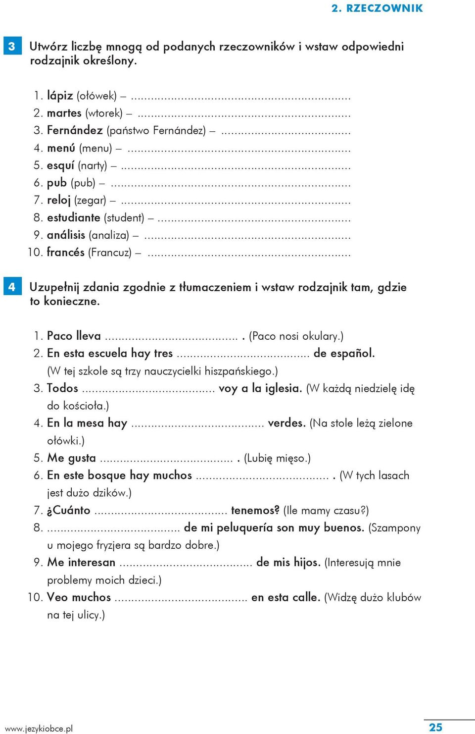 .. 4 Uzupełnij zdania zgodnie z tłumaczeniem i wstaw rodzajnik tam, gdzie to konieczne. 1. Paco lleva.... (Paco nosi okulary.) 2. En esta escuela hay tres... de español.