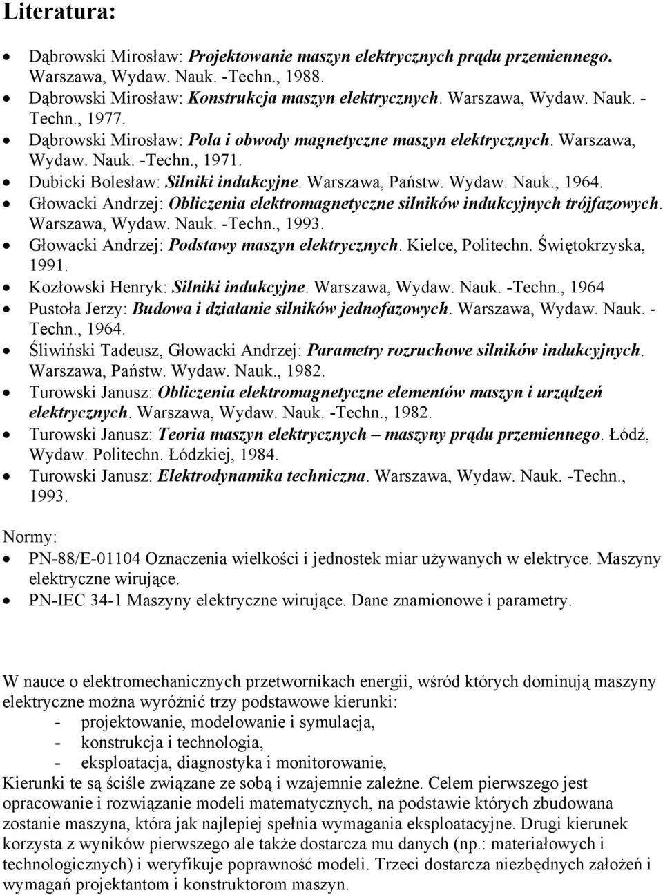 Głowacki Andrzej: Obliczenia elektromagnetyczne silników indukcyjnych trójfazowych. Warszawa, Wydaw. Nauk. -Techn., 1993. Głowacki Andrzej: Podstawy maszyn elektrycznych. Kielce, Politechn.