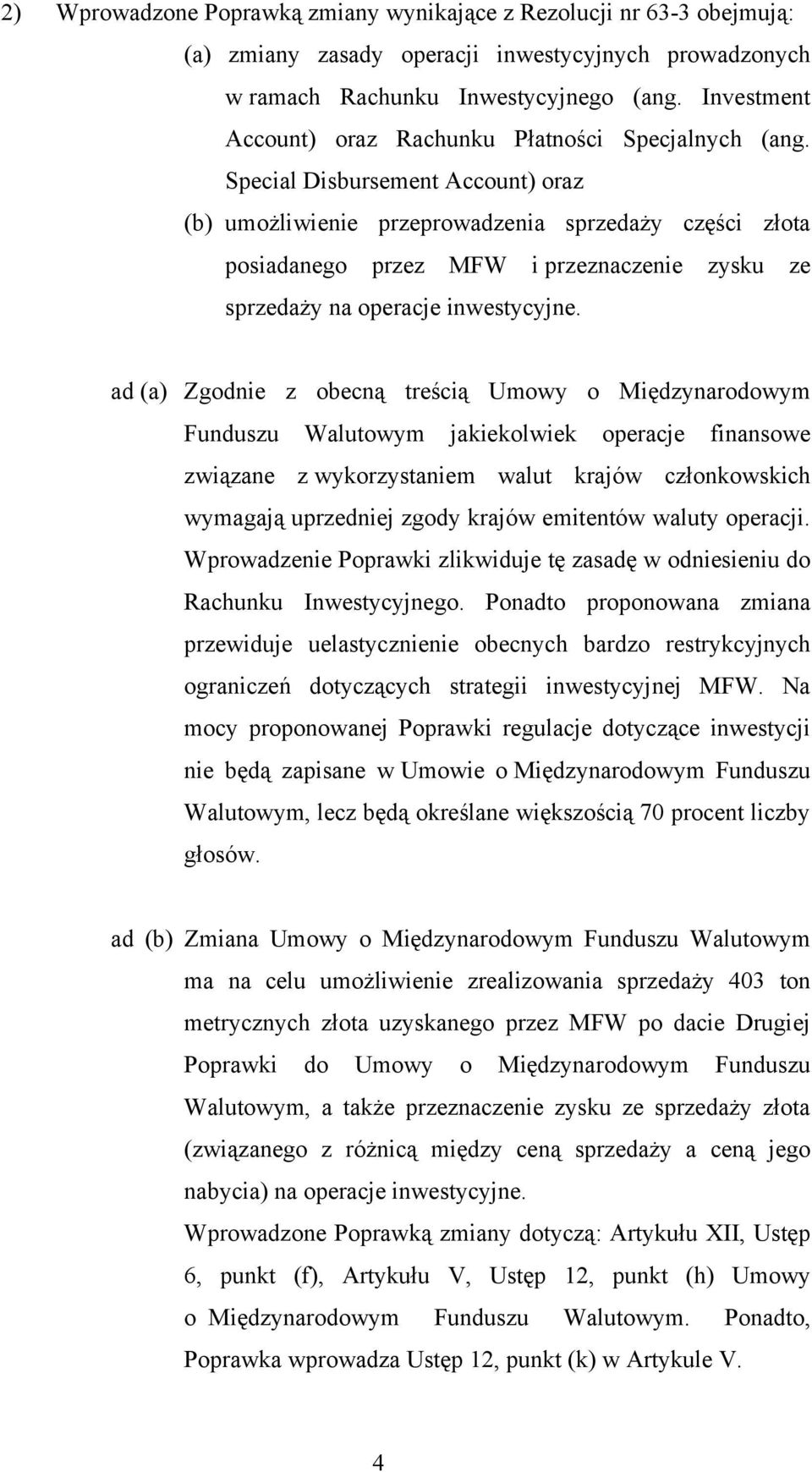 Special Disbursement Account) oraz (b) umożliwienie przeprowadzenia sprzedaży części złota posiadanego przez MFW i przeznaczenie zysku ze sprzedaży na operacje inwestycyjne.