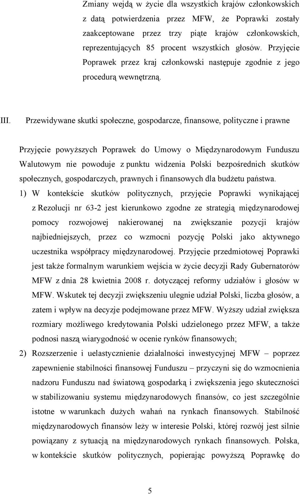 Przewidywane skutki społeczne, gospodarcze, finansowe, polityczne i prawne Przyjęcie powyższych Poprawek do Umowy o Międzynarodowym Funduszu Walutowym nie powoduje z punktu widzenia Polski