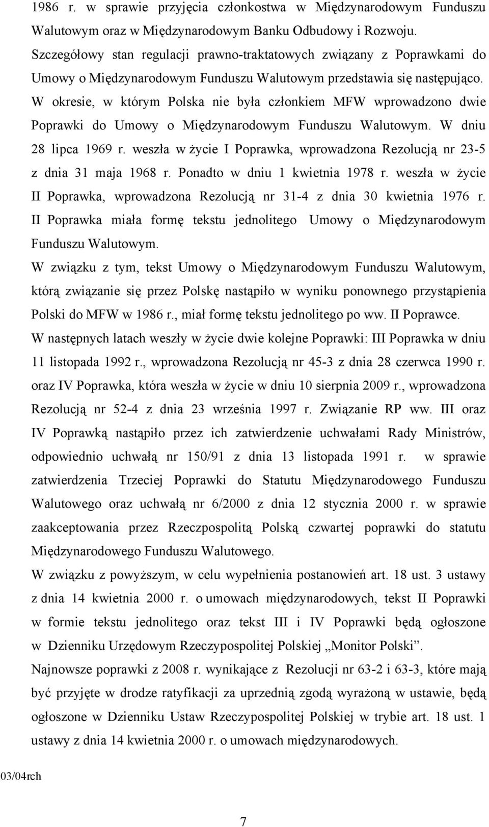 W okresie, w którym Polska nie była członkiem MFW wprowadzono dwie Poprawki do Umowy o Międzynarodowym Funduszu Walutowym. W dniu 28 lipca 1969 r.