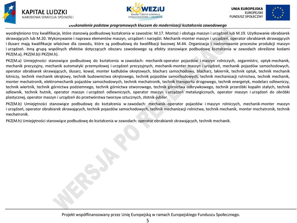 Mechanik-monter maszyn i urządzeń, operator obrabiarek skrawających i ślusarz mają kwalifikacje właściwe dla zawodu, które są podbudową do kwalifikacji bazowej M.44.