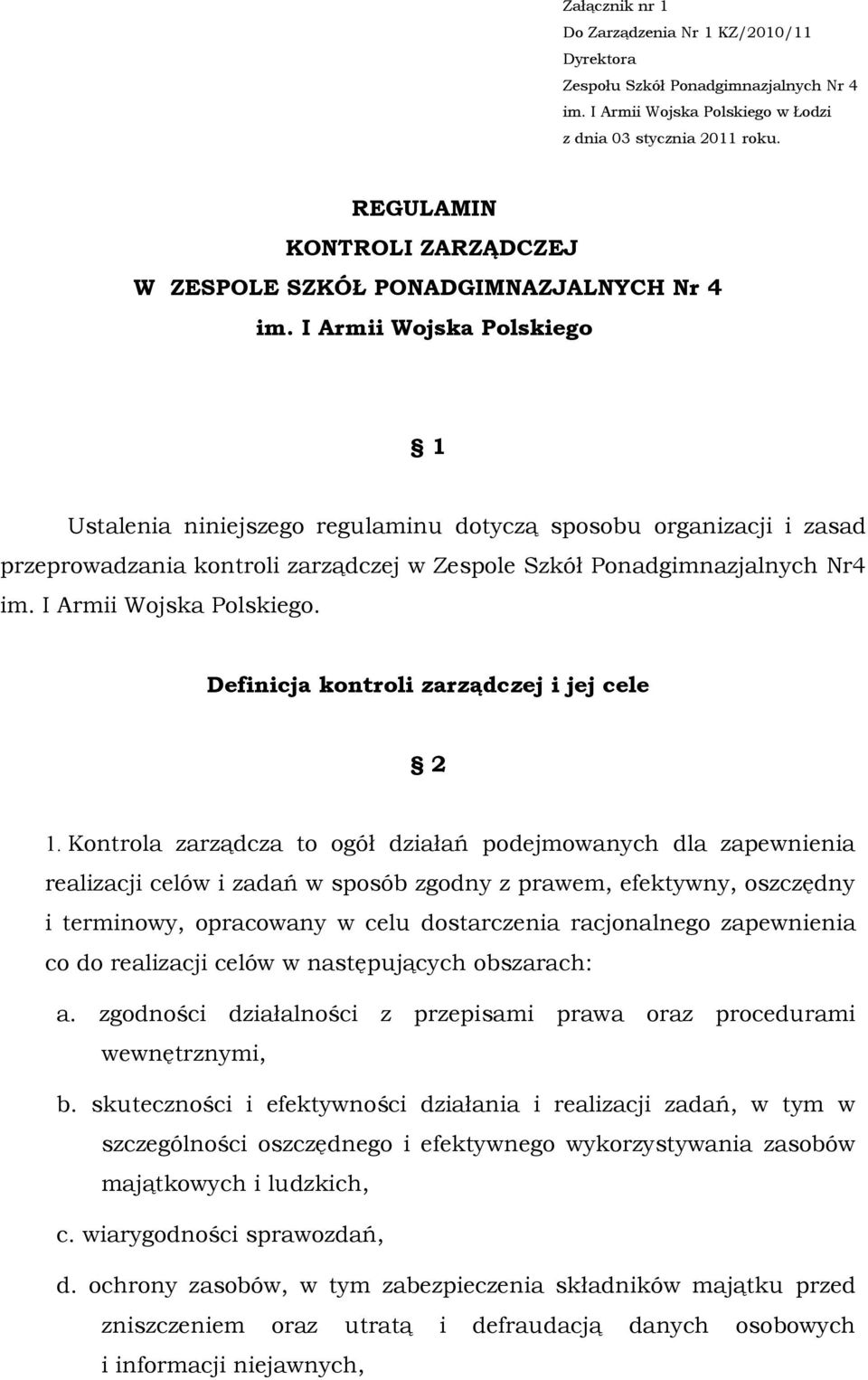 I Armii Wojska Polskiego 1 Ustalenia niniejszego regulaminu dotyczą sposobu organizacji i zasad przeprowadzania kontroli zarządczej w Zespole Szkół Ponadgimnazjalnych Nr4 im. I Armii Wojska Polskiego.