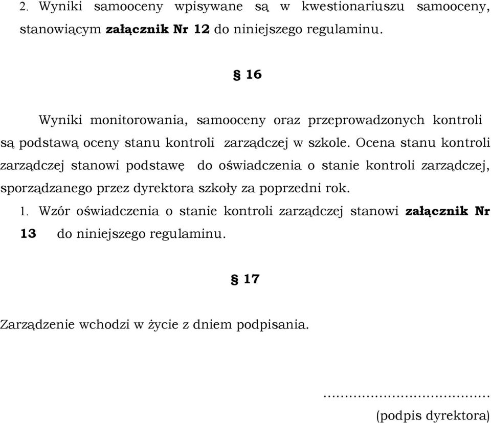 Ocena stanu kontroli zarządczej stanowi podstawę do oświadczenia o stanie kontroli zarządczej, sporządzanego przez dyrektora szkoły za