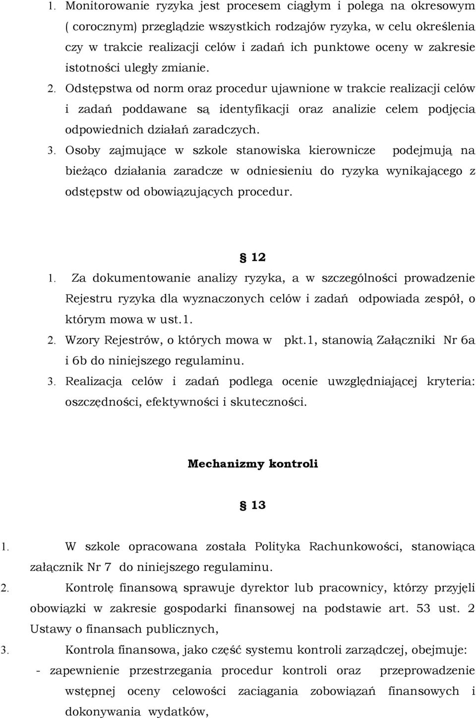 Odstępstwa od norm oraz procedur ujawnione w trakcie realizacji celów i zadań poddawane są identyfikacji oraz analizie celem podjęcia odpowiednich działań zaradczych. 3.