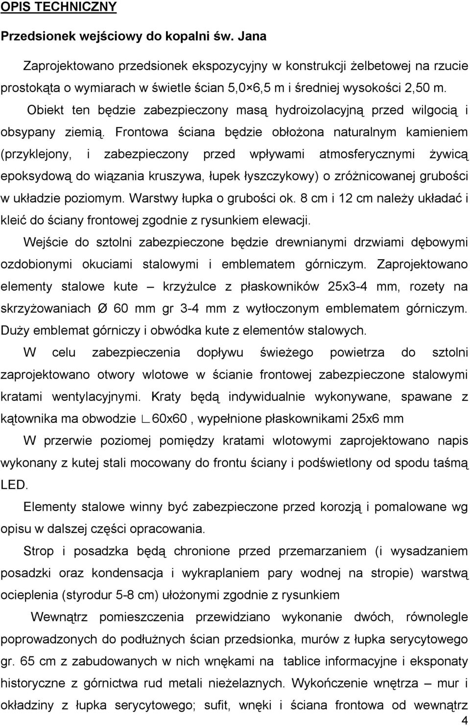 Obiekt ten będzie zabezpieczony masą hydroizolacyjną przed wilgocią i obsypany ziemią.