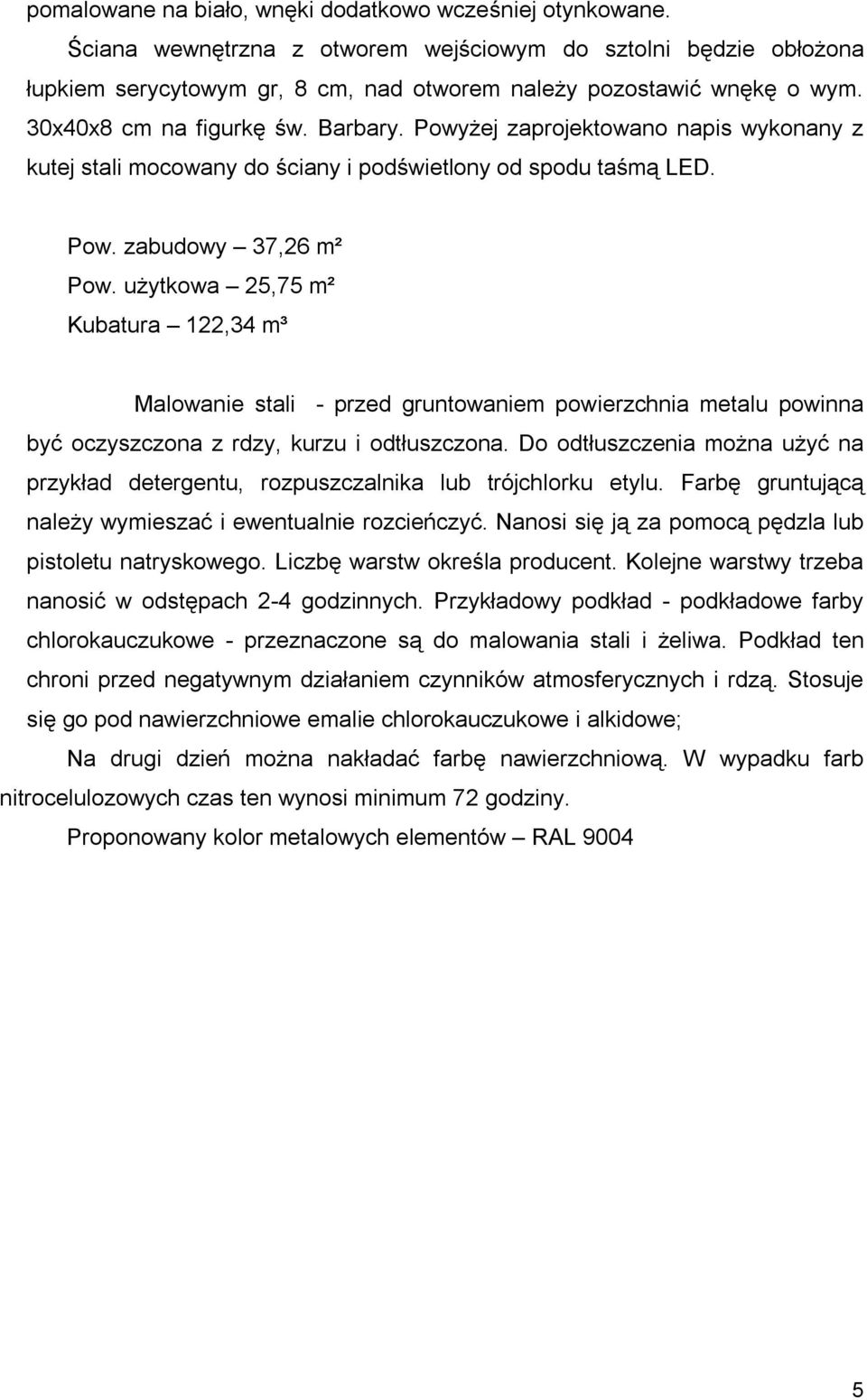 użytkowa 25,75 m² Kubatura 122,34 m³ Malowanie stali - przed gruntowaniem powierzchnia metalu powinna być oczyszczona z rdzy, kurzu i odtłuszczona.