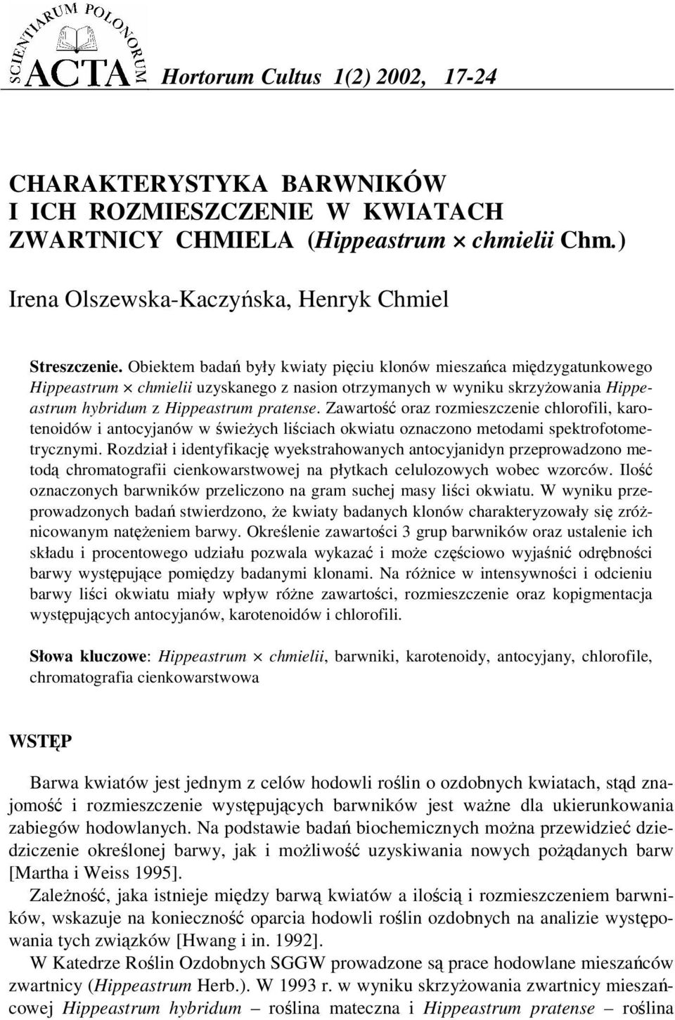 Zawarto oraz rozmieszczenie chlorofili, karotenoidów i antocyjanów w wieych liciach okwiatu oznaczono metodami spektrofotometrycznymi.